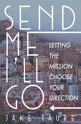 Send Me I’ll Go: Letting the Mission Choose Your Life
